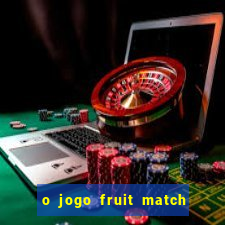 o jogo fruit match paga mesmo